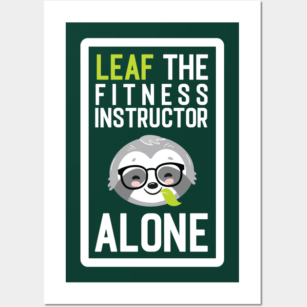 Funny Fitness Instructor Pun - Leaf me Alone - Gifts for Fitness Instructors Wall Art by BetterManufaktur